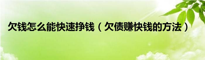 欠錢怎么能快速掙錢（欠債賺快錢的方法）