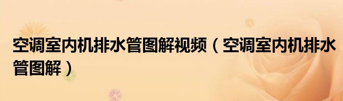 空調(diào)室內(nèi)機(jī)排水管圖解視頻（空調(diào)室內(nèi)機(jī)排水管圖解）