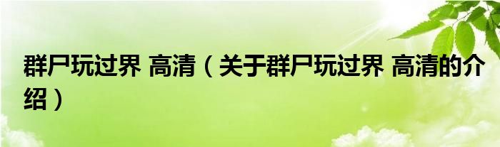 群尸玩過界 高清（關(guān)于群尸玩過界 高清的介紹）