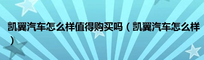 凱翼汽車怎么樣值得購買嗎（凱翼汽車怎么樣）
