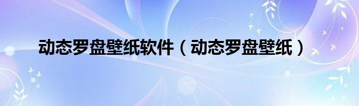 動態(tài)羅盤壁紙軟件（動態(tài)羅盤壁紙）