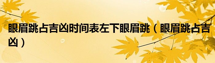 眼眉跳占吉兇時(shí)間表左下眼眉跳（眼眉跳占吉兇）