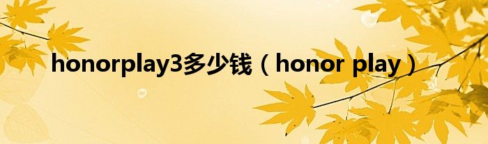 honorplay3多少錢（honor play）