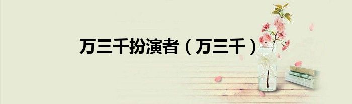 萬三千扮演者（萬三千）