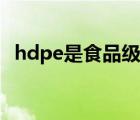 hdpe是食品級(jí)塑料嗎（hdpe是什么材料）
