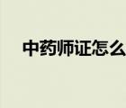 中藥師證怎么考需要什么條件（中藥師）