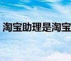 淘寶助理是淘寶官方出品嗎（淘寶助理官方）