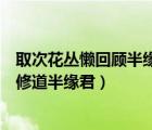 取次花叢懶回顧半緣修道半緣君翻譯（取次花叢懶回顧半緣修道半緣君）