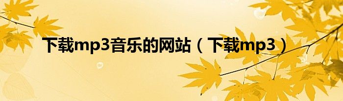 下載mp3音樂的網(wǎng)站（下載mp3）