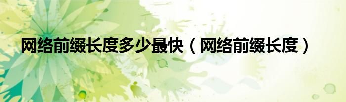 網(wǎng)絡前綴長度多少最快（網(wǎng)絡前綴長度）