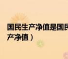 國民生產(chǎn)凈值是國民生產(chǎn)總值扣除折舊以后的余額（國民生產(chǎn)凈值）