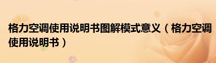 格力空調(diào)使用說明書圖解模式意義（格力空調(diào)使用說明書）