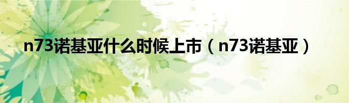n73諾基亞什么時候上市（n73諾基亞）