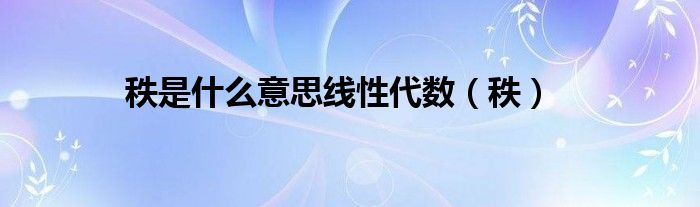 秩是什么意思線性代數(shù)（秩）