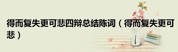 得而復失更可悲四辯總結(jié)陳詞（得而復失更可悲）