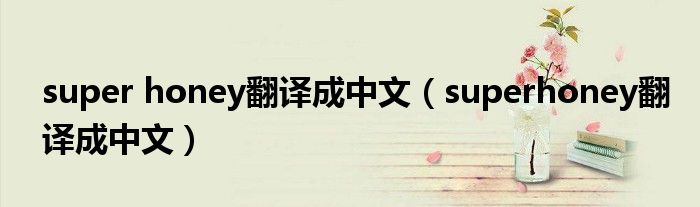 super honey翻譯成中文（superhoney翻譯成中文）