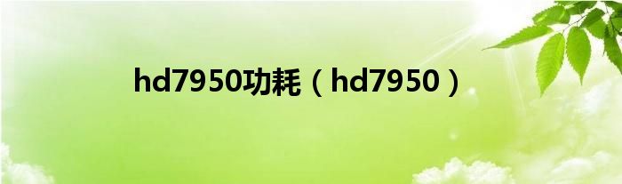 hd7950功耗（hd7950）