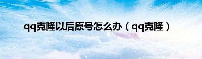 qq克隆以后原號怎么辦（qq克?。? />
                                         </a>
                                    </div>
                                 <div   id=