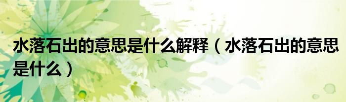 水落石出的意思是什么解釋（水落石出的意思是什么）
