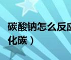 碳酸鈉怎么反應(yīng)成二氧化碳（碳酸鈉還原二氧化碳）