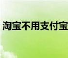 淘寶不用支付寶怎么付款（淘寶不用支付寶）