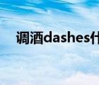 調(diào)酒dashes什么意思（ashes什么意思）