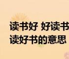 讀書好 好讀書 讀好書的意思（讀書好好讀書讀好書的意思）