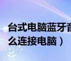 臺式電腦藍牙音箱怎么連接電腦（藍牙音箱怎么連接電腦）