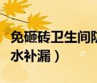 免砸磚衛(wèi)生間防水補(bǔ)漏價格（免砸磚衛(wèi)生間防水補(bǔ)漏）