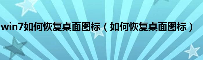 win7如何恢復(fù)桌面圖標(biāo)（如何恢復(fù)桌面圖標(biāo)）