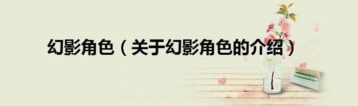 幻影角色（關于幻影角色的介紹）