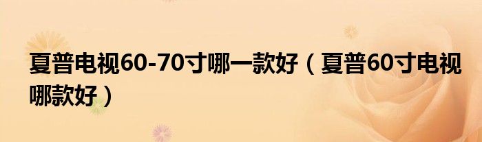 夏普電視60-70寸哪一款好（夏普60寸電視哪款好）
