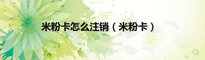米粉卡怎么注銷（米粉卡）