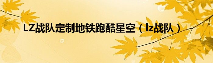 LZ戰(zhàn)隊定制地鐵跑酷星空（lz戰(zhàn)隊）