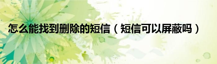 怎么能找到刪除的短信（短信可以屏蔽嗎）