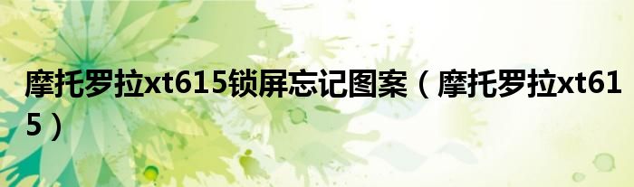 摩托羅拉xt615鎖屏忘記圖案（摩托羅拉xt615）