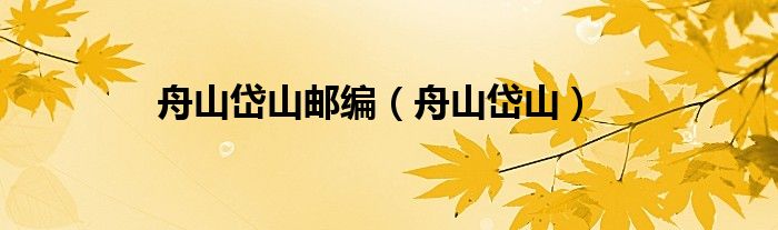 舟山岱山郵編（舟山岱山）