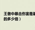 王者中暴擊傷害是基礎(chǔ)傷害的多少倍（暴擊傷害是基礎(chǔ)傷害的多少倍）