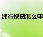 建行快貸怎么申請(qǐng)續(xù)貸（建行快貸怎么申請(qǐng)）