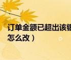 訂單金額已超出該銀行卡單日限額怎么改（銀行卡單日限額怎么改）