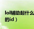 lol輔助起什么名字好聽(tīng)（lol一看就是老輔助的id）