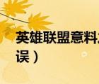 英雄聯(lián)盟意料之外的錯(cuò)誤（lol意料之外的錯(cuò)誤）