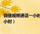 微信視頻通話一小時(shí)需要消耗多少流量（4g微信視頻通話一小時(shí)）
