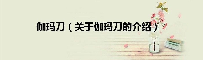 伽瑪?shù)叮P(guān)于伽瑪?shù)兜慕榻B）
