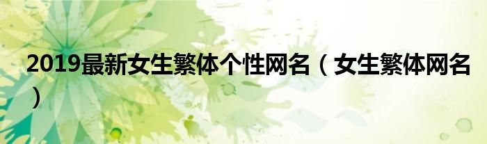 2019最新女生繁體個性網(wǎng)名（女生繁體網(wǎng)名）