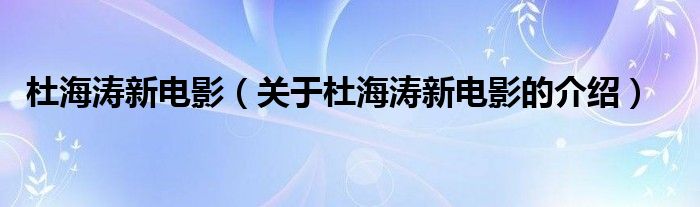 杜海濤新電影（關(guān)于杜海濤新電影的介紹）