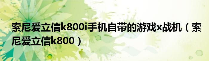 索尼愛立信k800i手機(jī)自帶的游戲x戰(zhàn)機(jī)（索尼愛立信k800）