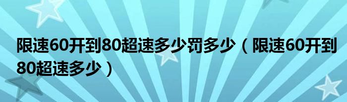 限速60開到80超速多少罰多少（限速60開到80超速多少）