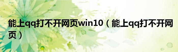 能上qq打不開網(wǎng)頁win10（能上qq打不開網(wǎng)頁）
