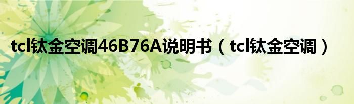 tcl鈦金空調(diào)46B76A說明書（tcl鈦金空調(diào)）